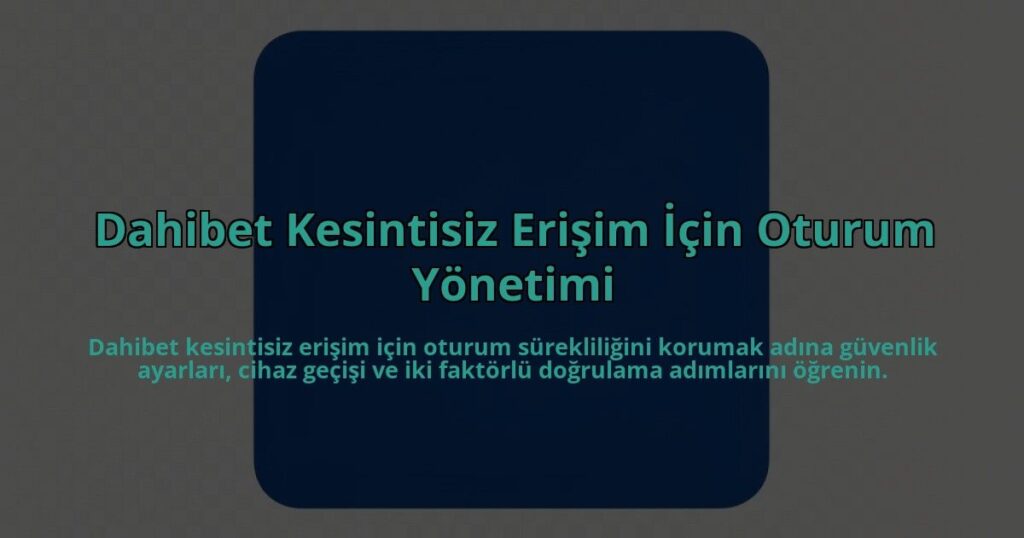 Dahibet-Kesintisiz-Erisim-Icin-Oturum-Yonetimi-overlay-1785081357.jpg